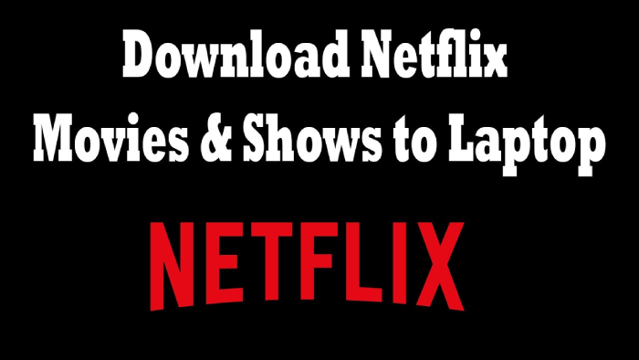 Download Netflix Movies to Laptop