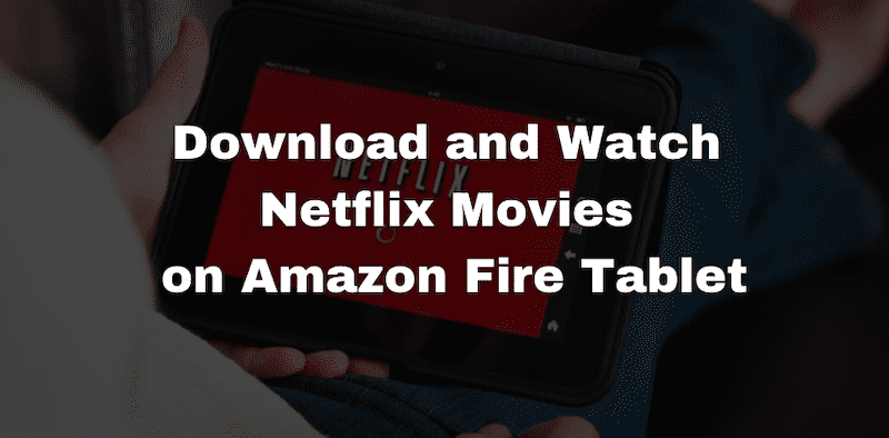 Download Netflix Movies to Amazon Fire Tablet